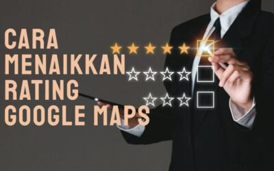 Cara Menaikkan Rating Google Maps: Tips dan Trik Terbaik